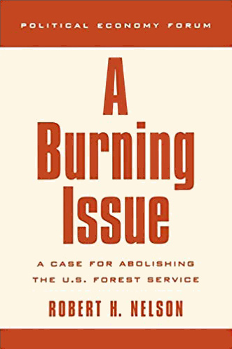 A Burning Issue: A Case for Abolishing the U.S. Forest Service